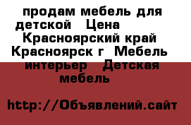 продам мебель для детской › Цена ­ 8 000 - Красноярский край, Красноярск г. Мебель, интерьер » Детская мебель   